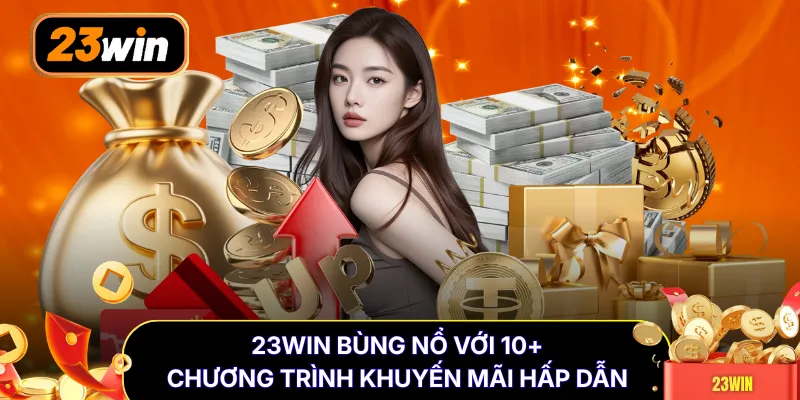 23WIN bùng nổ với 10+ chương trình khuyến mãi hấp dẫn