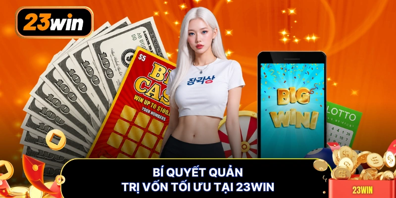 Bí quyết quản trị vốn tối ưu tại 23WIN