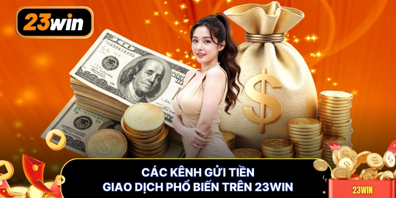 Các kênh gửi tiền giao dịch phổ biến trên 23WIN