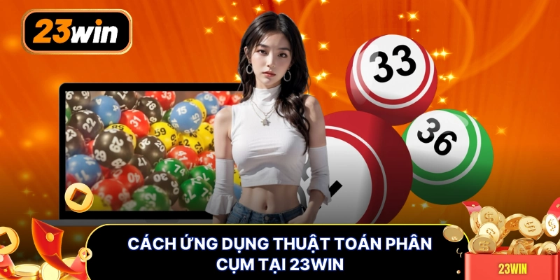 Cách ứng dụng thuật toán phân cụm tại 23WIN