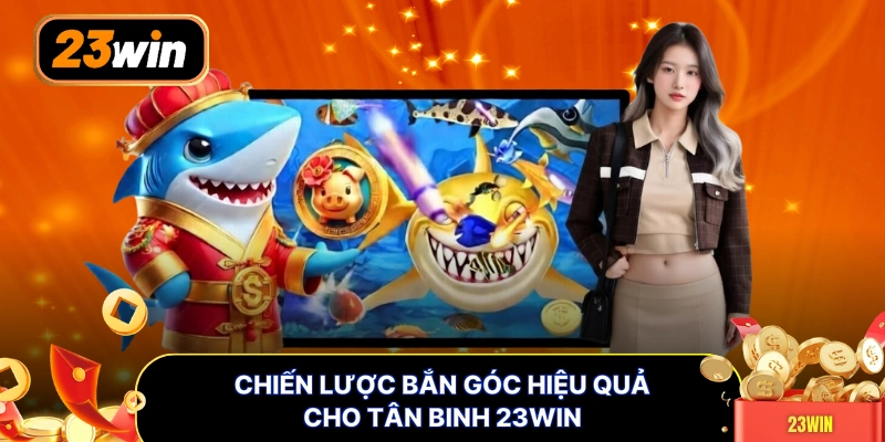 Chiến lược bắn góc hiệu quả cho tân binh 23WIN