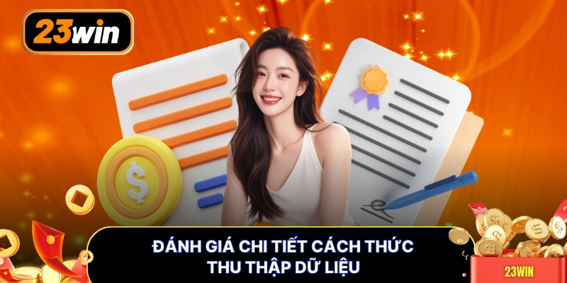 Đánh giá chi tiết cách thức thu thập dữ liệu
