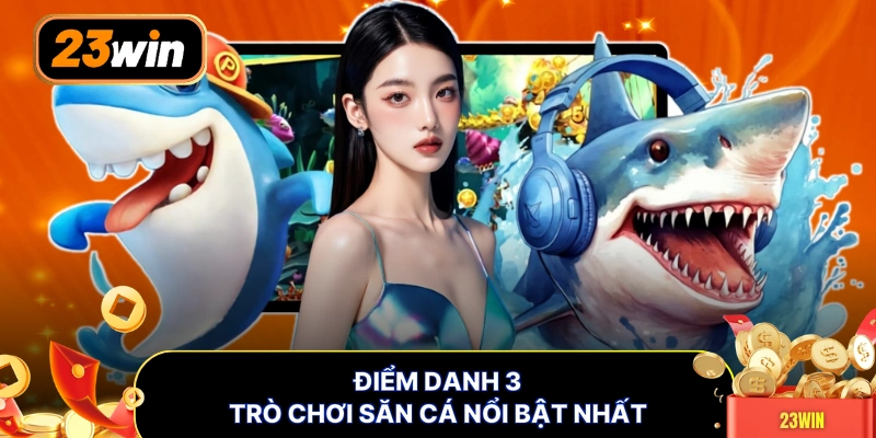 Điểm danh 3 trò chơi săn cá nổi bật nhất