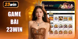 Game Bài 23WIN - Sảnh Cược Giải Trí Với 50 Bàn Hot Nhất 2026