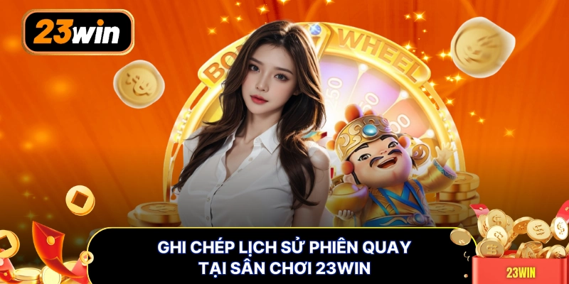 Ghi chép lịch sử phiên quay tại sân chơi 23WIN
