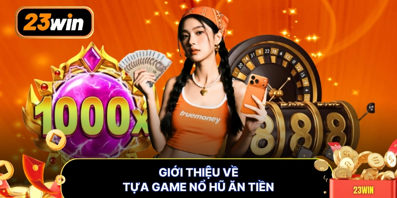 Giới thiệu về tựa game nổ hũ ăn tiền