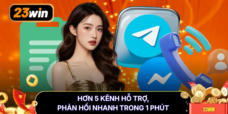 Hơn 5 kênh hỗ trợ, phản hồi nhanh trong 1 phút