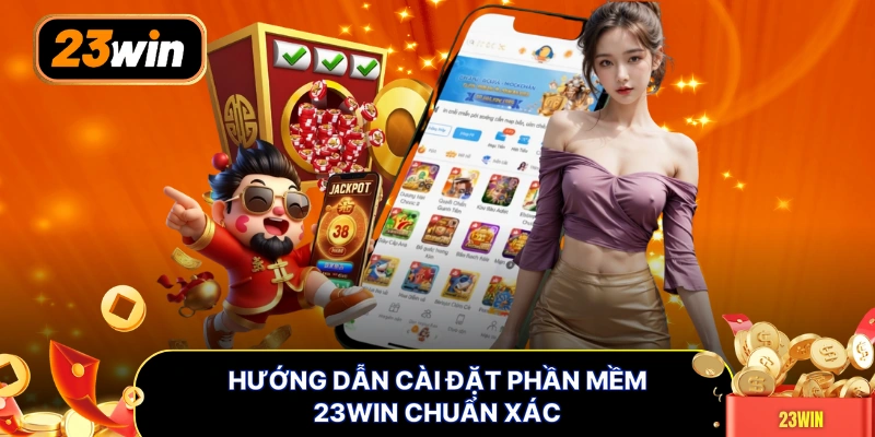 Hướng dẫn cài đặt phần mềm 23WIN chuẩn xác