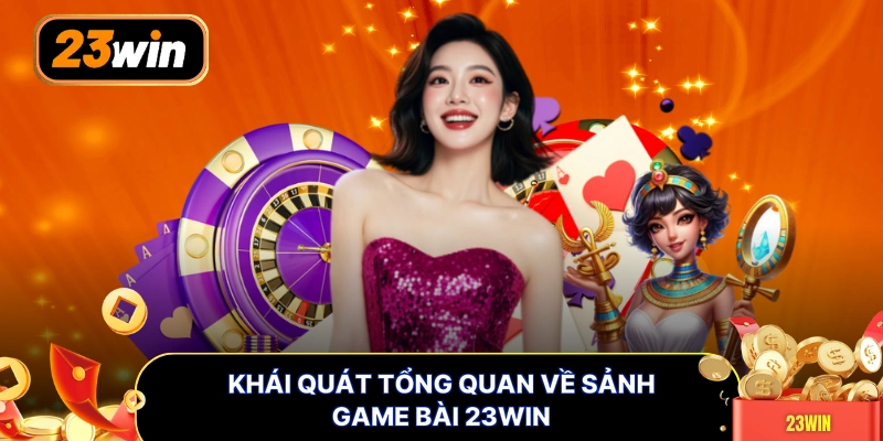 Khái quát tổng quan về sảnh game bài 23WIN