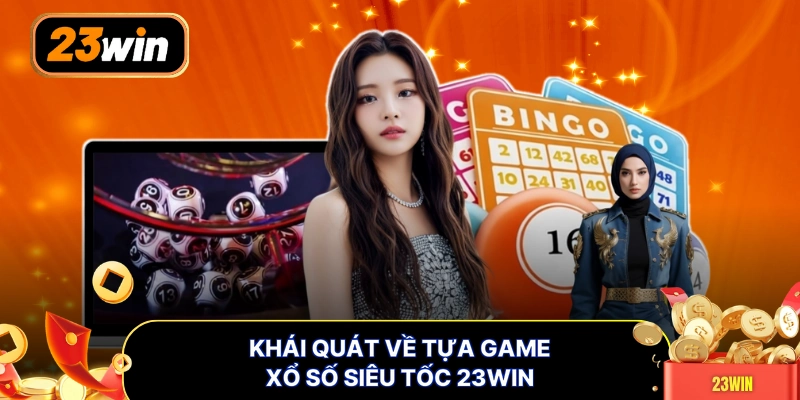 Khái quát về tựa game xổ số siêu tốc 23WIN