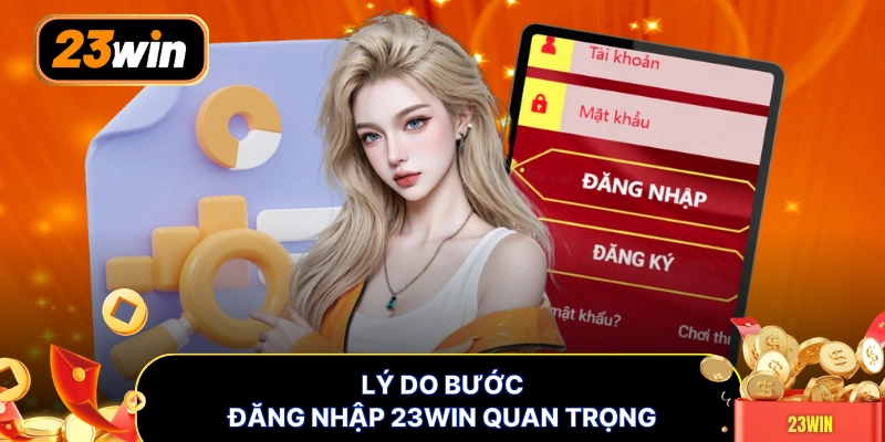 Lý do bước đăng nhập 23WIN quan trọng