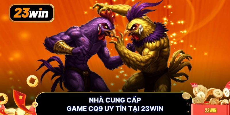 Nhà cung cấp game CQ9 uy tín tại 23WIN