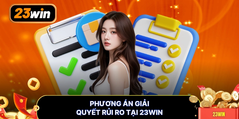 Phương án giải quyết rủi ro tại 23WIN
