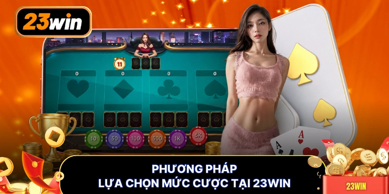 Phương pháp lựa chọn mức cược tại 23WIN