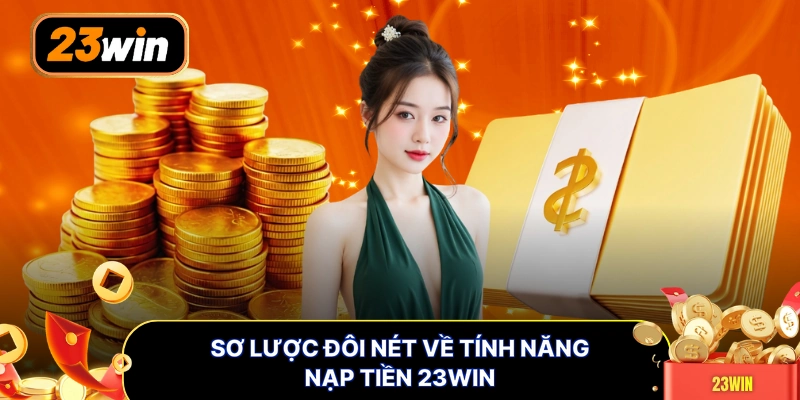 Sơ lược đôi nét về tính năng nạp tiền 23WIN