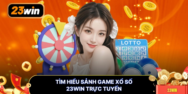 Tìm hiểu sảnh game xổ số 23WIN trực tuyến