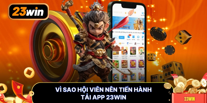 Vì sao hội viên nên tiến hành tải app 23WIN